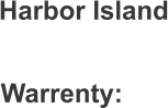 Harbor Island Warrenty: