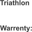 Triathlon Warrenty: